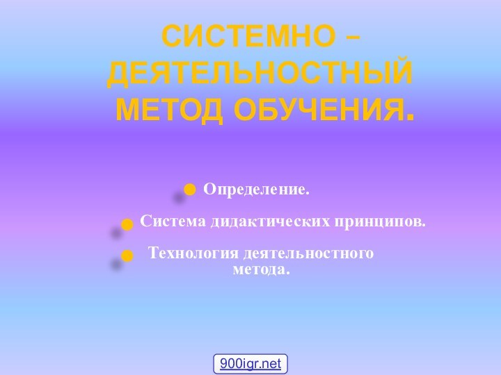 СИСТЕМНО – ДЕЯТЕЛЬНОСТНЫЙ  МЕТОД ОБУЧЕНИЯ.Определение.