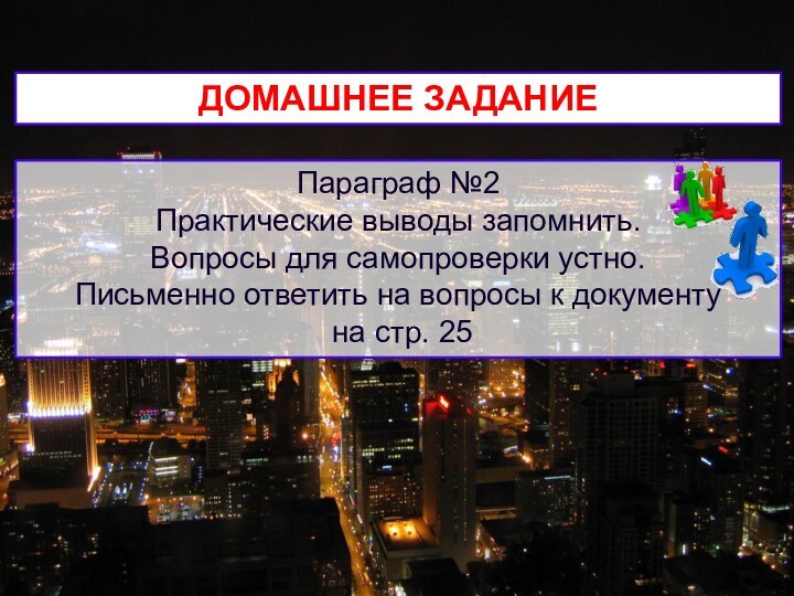 .ДОМАШНЕЕ ЗАДАНИЕПараграф №2Практические выводы запомнить.Вопросы для самопроверки устно.Письменно ответить на вопросы к документу на стр. 25