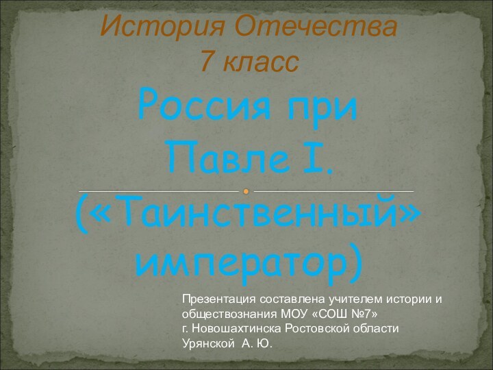 Россия приПавле I.(«Таинственный» император)   История Отечества 7 класс Презентация составлена