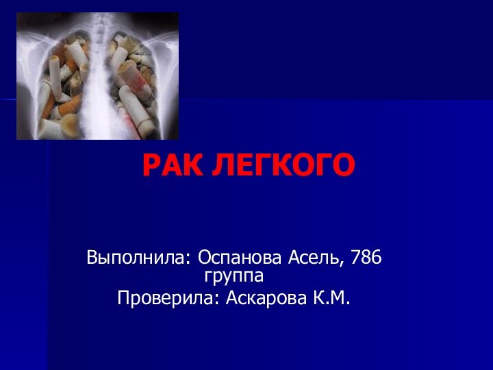 РАК ЛЕГКОГОВыполнила: Оспанова Асель, 786 группаПроверила: Аскарова К.М.