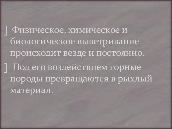 Физическое, химическое и биологическое выветривание происходит везде и постоянно. Под его