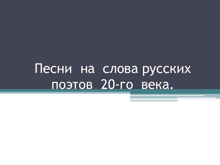 Песни на слова русских поэтов 20-го века.