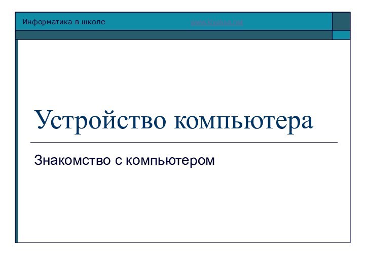 Устройство компьютераЗнакомство с компьютером