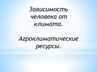 Зависимость человека от климата. Агроклиматические ресурсы