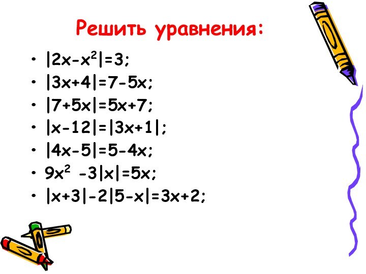 Решить уравнения:|2x-x2|=3;|3x+4|=7-5x;|7+5x|=5x+7;|x-12|=|3x+1|;|4x-5|=5-4x;9x2 -3|x|=5x;|x+3|-2|5-x|=3x+2;