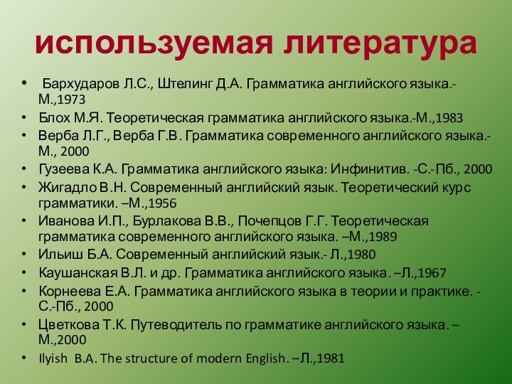 используемая литература Бархударов Л.С., Штелинг Д.А. Грамматика английского языка.-М.,1973Блох М.Я. Теоретическая грамматика