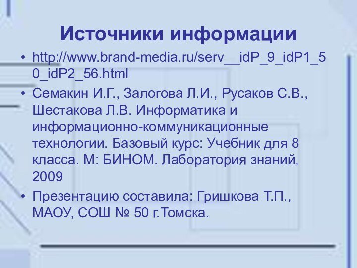 Источники информацииhttp://www.brand-media.ru/serv__idP_9_idP1_50_idP2_56.html Семакин И.Г., Залогова Л.И., Русаков С.В., Шестакова Л.В. Информатика и