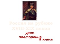 Россия на рубеже XVIII-XIX веков (урок повторение)