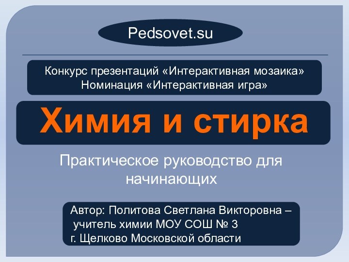 Химия и стиркаПрактическое руководство для начинающих Автор: Политова Светлана Викторовна – учитель