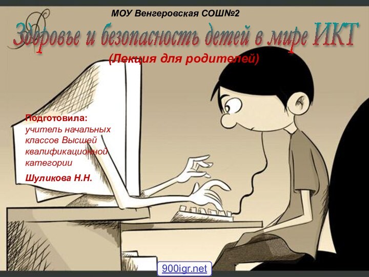 Здоровье и безопасность детей в мире ИКТ (Лекция для родителей)МОУ Венгеровская СОШ№2Подготовила: