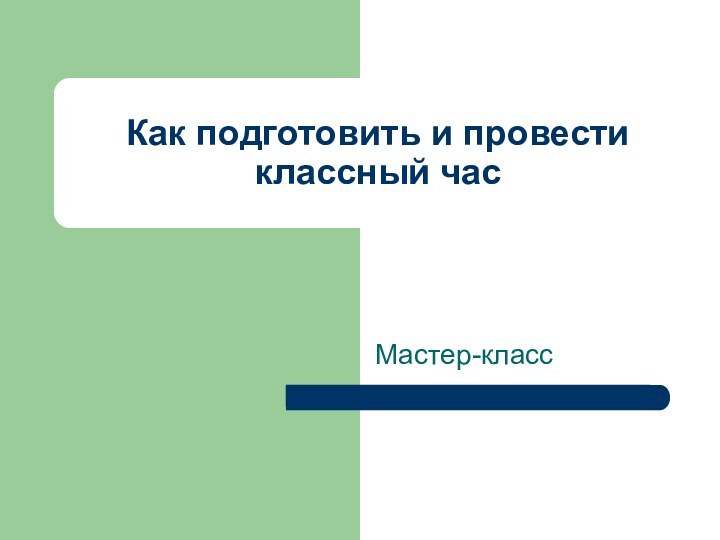 Как подготовить и провести классный часМастер-класс