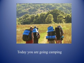 Today you are going camping