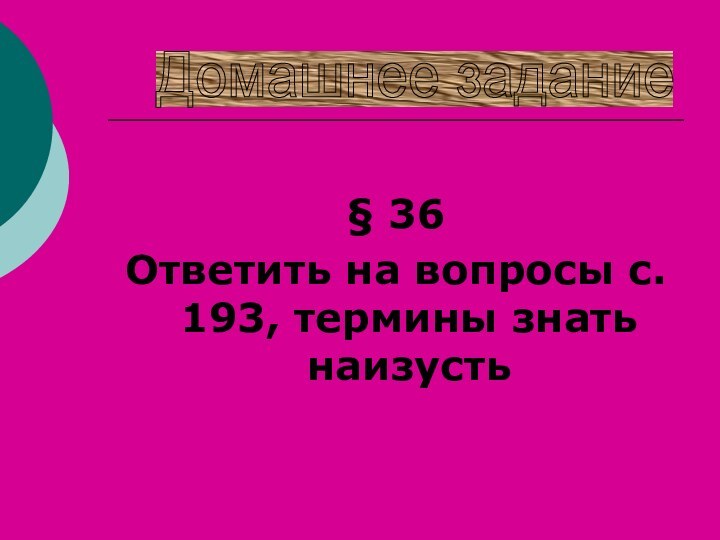 § 36Ответить на вопросы с. 193, термины знать наизустьДомашнее задание