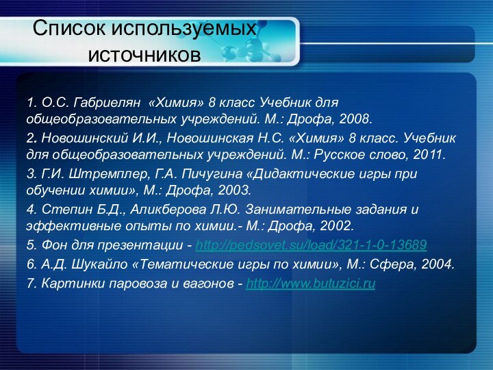 Список используемых источников1. О.С. Габриелян «Химия» 8 класс Учебник для общеобразовательных учреждений.