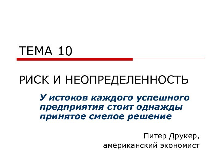 ТЕМА 10  РИСК И НЕОПРЕДЕЛЕННОСТЬУ истоков каждого успешного предприятия стоит однажды