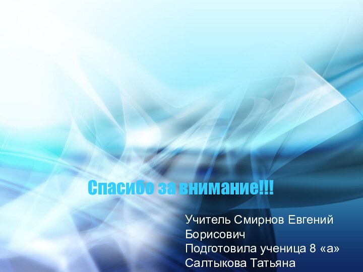 Спасибо за внимание!!!Учитель Смирнов Евгений БорисовичПодготовила ученица 8 «а» Салтыкова Татьяна