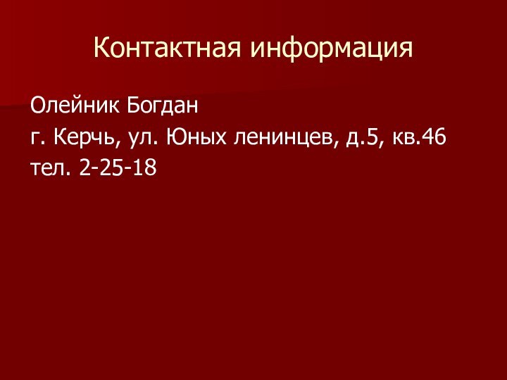 Контактная информацияОлейник Богданг. Керчь, ул. Юных ленинцев, д.5, кв.46тел. 2-25-18