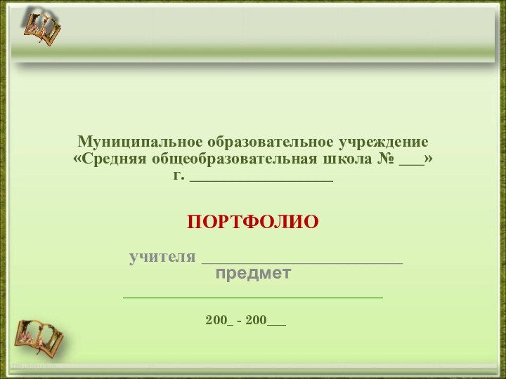 Муниципальное образовательное учреждение «Средняя общеобразовательная школа № ___» г. _________________ПОРТФОЛИО	учителя ______________________предмет_____________________________________http://aida.ucoz.ru 200_ - 200___