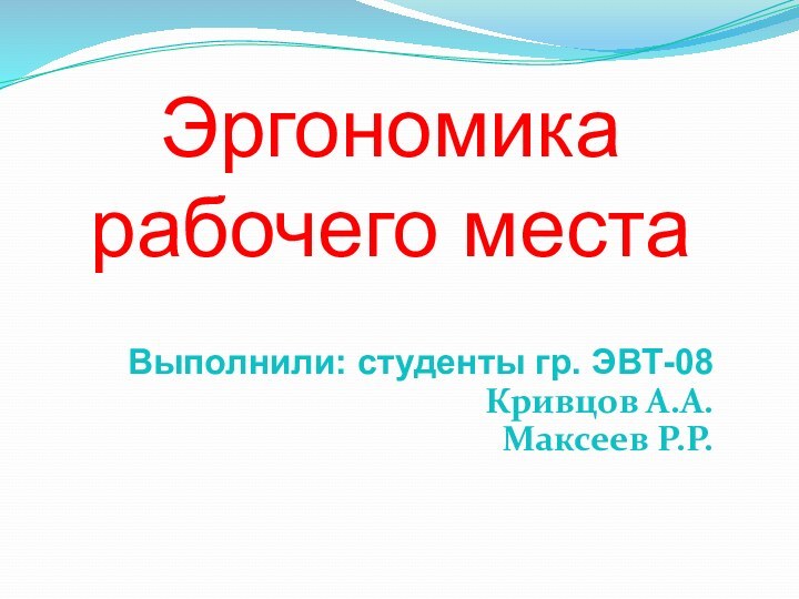 Эргономика рабочего местаВыполнили: студенты гр. ЭВТ-08Кривцов А.А.Максеев Р.Р.