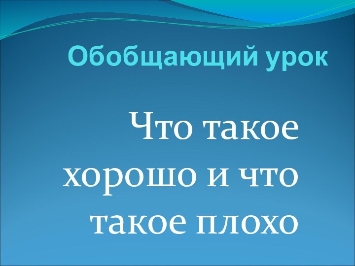 Обобщающий урок Что такое хорошо и что такое плохо