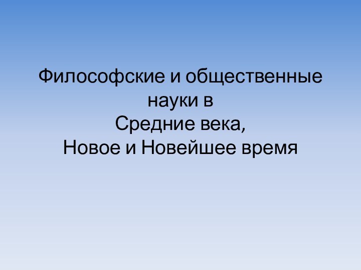 Философские и общественные науки в  Средние века,  Новое и Новейшее время