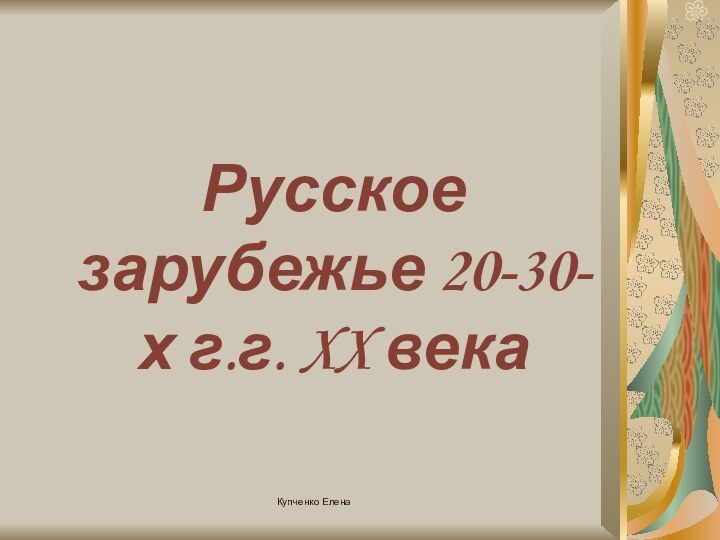 Купченко ЕленаРусское зарубежье 20-30-х г.г. XX века