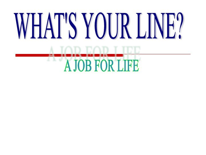 WHAT'S YOUR LINE?A JOB FOR LIFE