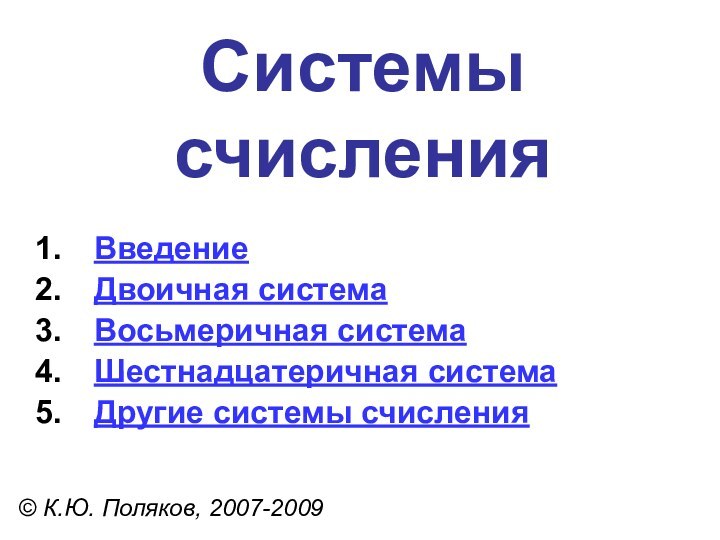 Системы счисления© К.Ю. Поляков, 2007-2009ВведениеДвоичная системаВосьмеричная системаШестнадцатеричная системаДругие системы счисления