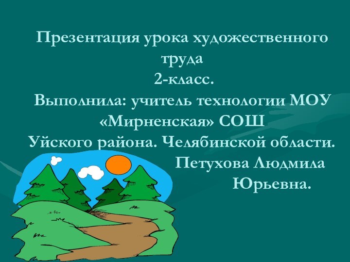 Презентация урока художественного труда  2-класс. Выполнила: учитель технологии МОУ «Мирненская» СОШ