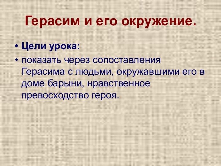 Герасим и его окружение.Цели урока: показать через сопоставления Герасима с людьми, окружавшими