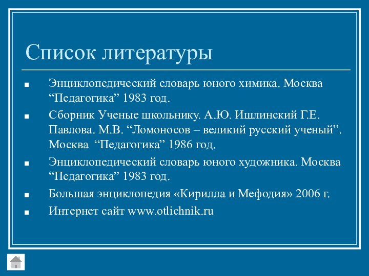 Список литературыЭнциклопедический словарь юного химика. Москва “Педагогика” 1983 год.Сборник Ученые школьнику. А.Ю.