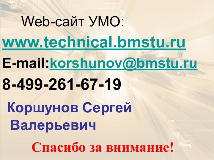 Web-сайт УМО:www.technical.bmstu.ruE-mail:korshunov@bmstu.ru8-499-261-67-19 Коршунов Сергей ВалерьевичСпасибо за внимание!