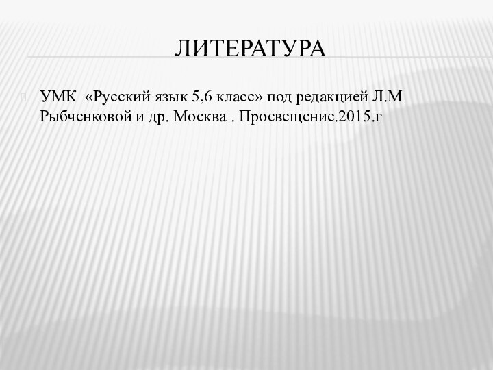 литератураУМК «Русский язык 5,6 класс» под редакцией Л.М Рыбченковой и др. Москва . Просвещение.2015.г