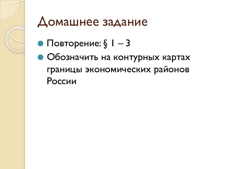 Домашнее заданиеПовторение: § 1 – 3Обозначить на контурных картах границы экономических районов России