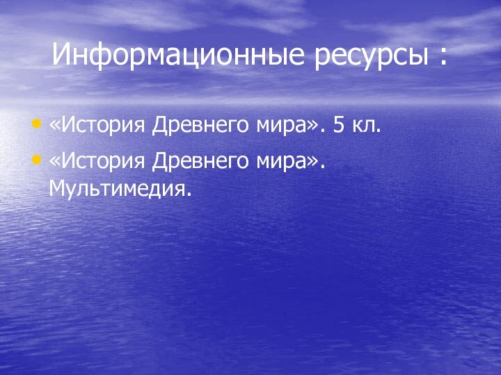 Информационные ресурсы :«История Древнего мира». 5 кл.«История Древнего мира». Мультимедия.