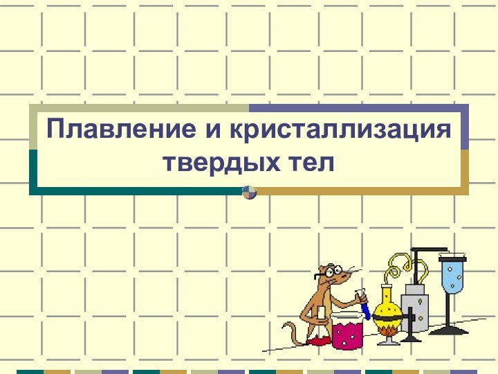 Плавление и кристаллизация твердых тел