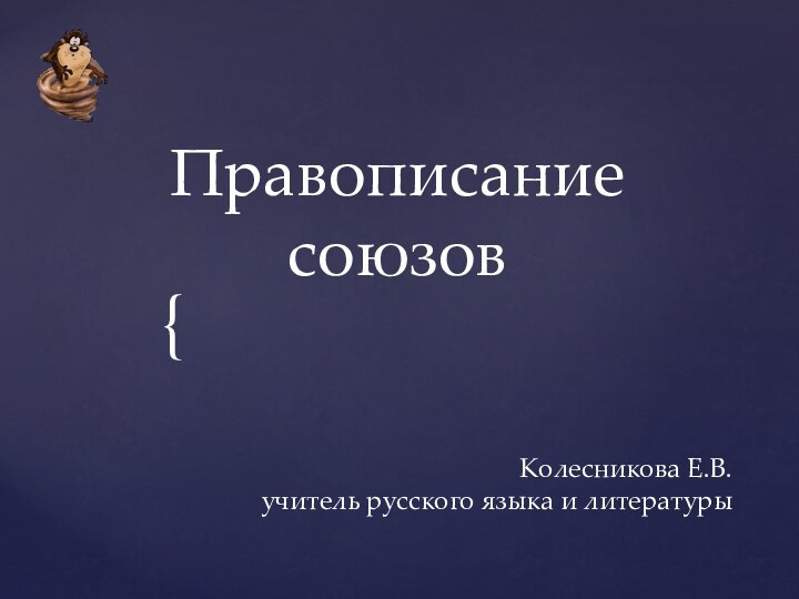 Правописание союзовКолесникова Е.В.учитель русского языка и литературы