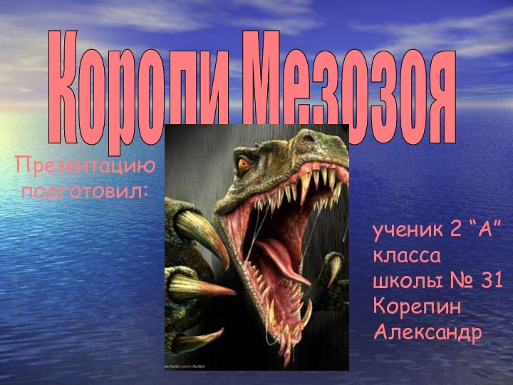 Короли Мезозоя Презентацию подготовил:ученик 2 “А”  класса школы № 31