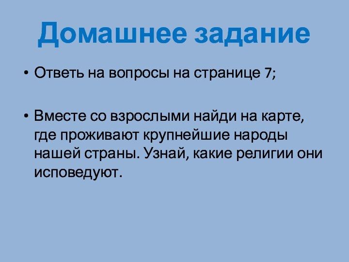 Домашнее заданиеОтветь на вопросы на странице 7;Вместе со взрослыми найди на карте,