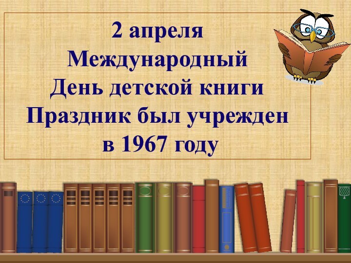 2 апреля  Международный  День детской книги  Праздник был учрежден