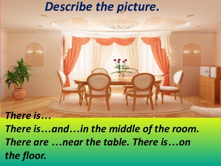 Describe the picture.There is…There is…and…in the middle of the room. There are