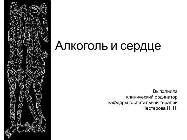 Алкоголь и сердцеВыполнила клинический ординаторкафедры госпитальной терапииНестерова Н. Н.