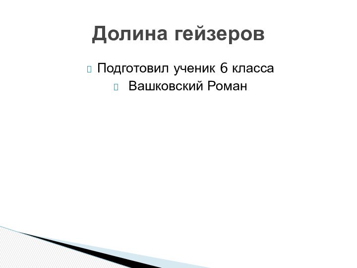 Подготовил ученик 6 класса Вашковский РоманДолина гейзеров