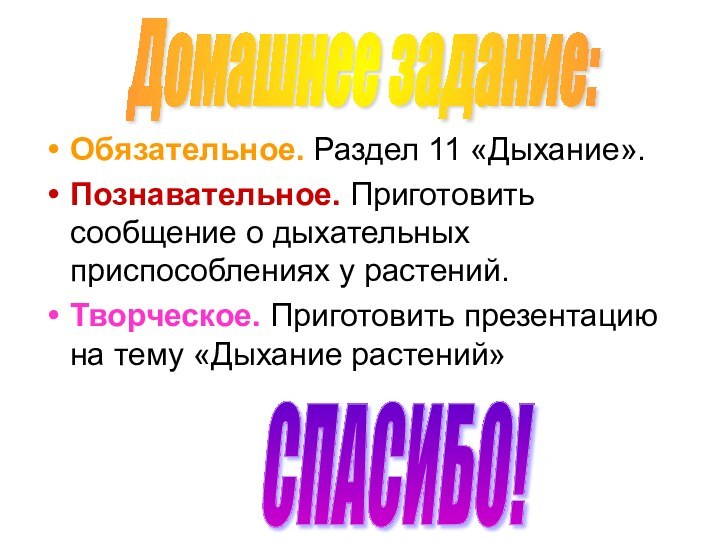 Обязательное. Раздел 11 «Дыхание».Познавательное. Приготовить сообщение о дыхательных приспособлениях у растений.Творческое. Приготовить