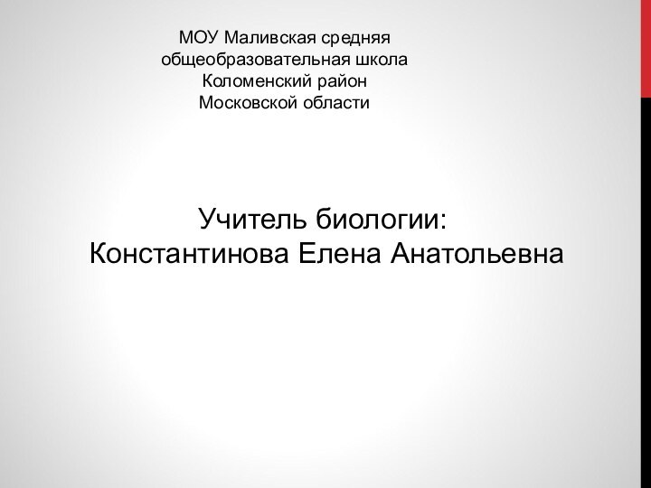 МОУ Маливская средняя общеобразовательная школаКоломенский районМосковской областиУчитель биологии: Константинова Елена Анатольевна