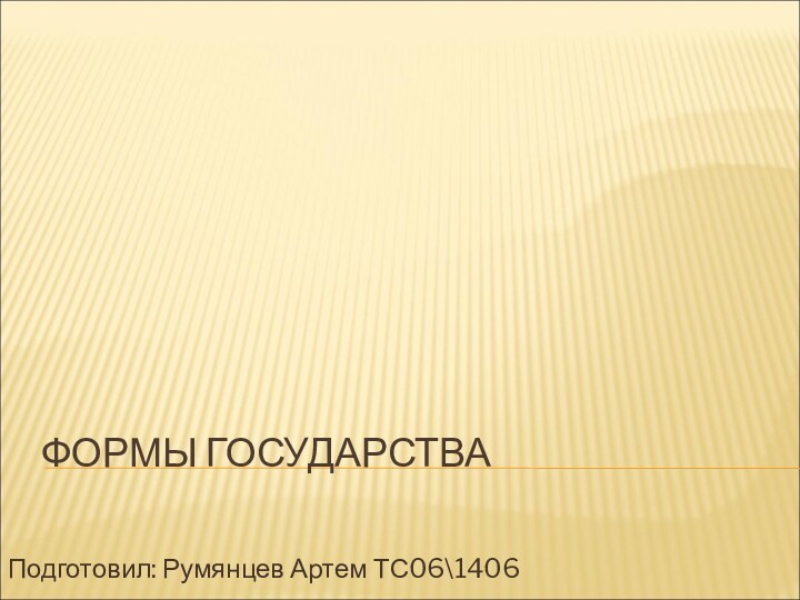 ФОРМЫ ГОСУДАРСТВАПодготовил: Румянцев Артем ТС06\1406