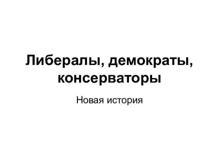 Либералы, демократы, консерваторыНовая история