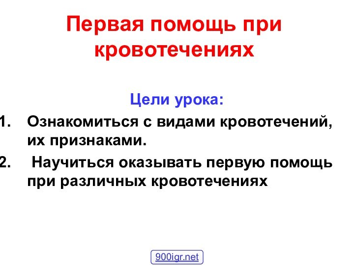 Первая помощь при кровотеченияхЦели урока:Ознакомиться с видами кровотечений, их признаками. Научиться оказывать