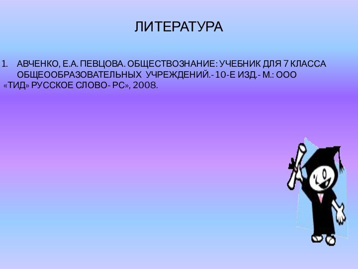 ЛИТЕРАТУРААВЧЕНКО, Е.А. ПЕВЦОВА. ОБЩЕСТВОЗНАНИЕ: УЧЕБНИК ДЛЯ 7 КЛАССА ОБЩЕООБРАЗОВАТЕЛЬНЫХ УЧРЕЖДЕНИЙ.- 10-Е ИЗД.-