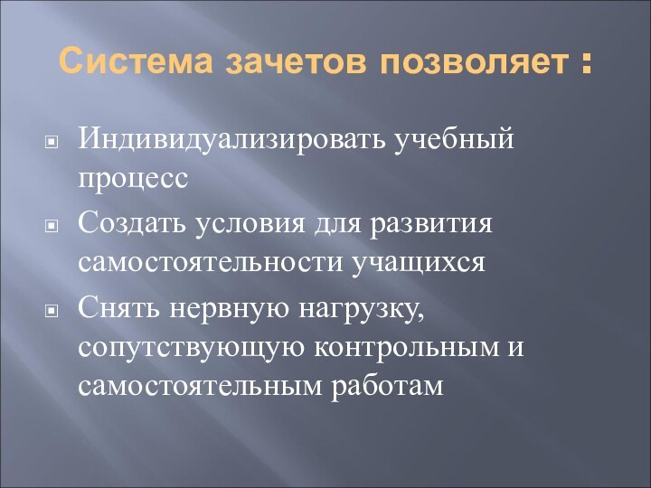 Система зачетов позволяет :Индивидуализировать учебный процессСоздать условия для развития самостоятельности учащихсяСнять нервную